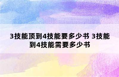 3技能顶到4技能要多少书 3技能到4技能需要多少书